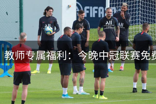 教师专属福利：今晚中冠联赛免费观看！