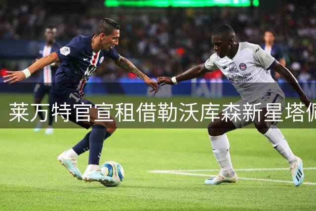 莱万特官宣租借勒沃库森新星塔佩 租期至赛季末